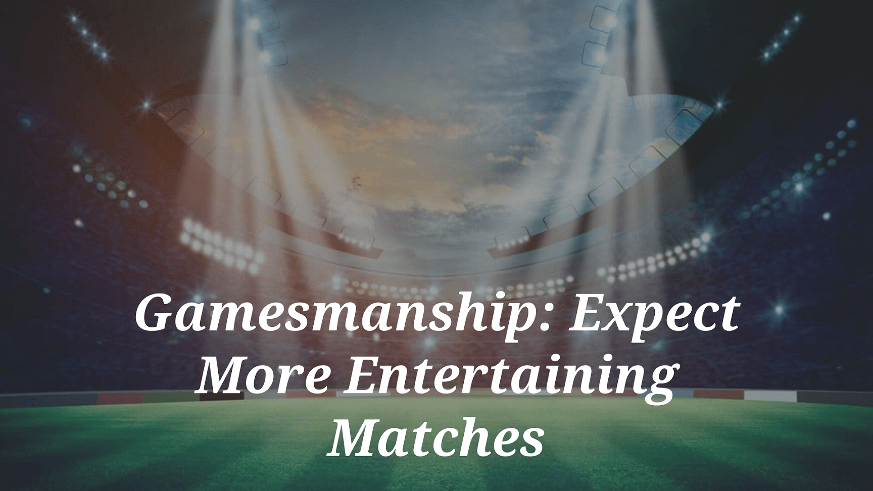 Gamesmanship: Expect more entertaining matches